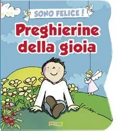 Sono felice! Preghierine della gioia. Ediz. illustrata Ordina Subito