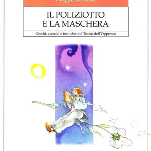 Il poliziotto e la maschera. Giochi, esercizi e tecniche del teatro dell‘oppresso Ultima Occasione