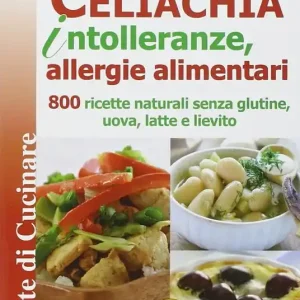 Occasione Imperdibile Celiachia intolleranze, allegie alimentari. 800 ricette naturali senza glutine, uova latte vaccino, lievito