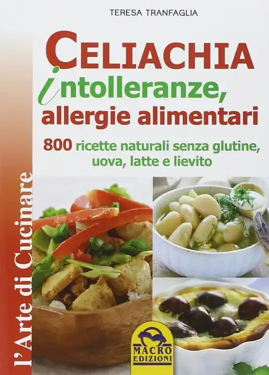 Occasione Imperdibile Celiachia intolleranze, allegie alimentari. 800 ricette naturali senza glutine, uova latte vaccino, lievito