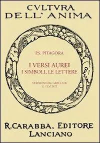 I versi aurei, i simboli, le lettere. Seguite da frammenti ed estratti di Porfirio, dell‘Anonimo foziano, di Iamblico e di Ierocle relativi a Pitagora (rist. anast. Lanciano, 1913) Affare