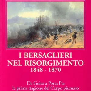 Occasione Imperdibile I bersaglieri nel Risorgimento 1848-1870. Da Goito a Porta Pia la prima stagione del corpo piumato
