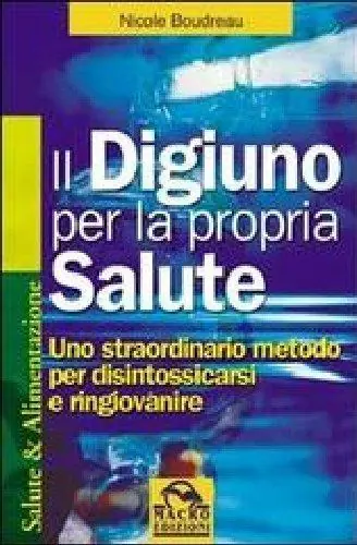 Il digiuno per la propria salute. Uno straordinario metodo per disintossicarsi e ringiovanire Saldi