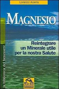 Magnesio. Reintegrare un minerale utile per la nostra salute Reso Gratuito