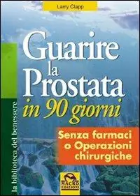Guarire la prostata in 90 giorni. Senza farmaci o operazioni chirurgiche Offerta