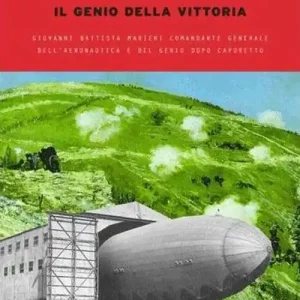 Occasione Imperdibile Il genio della vittoria. Giovanni Battista Marieni comandante generale dell‘Aeronautica e del Genio dopo Caporetto