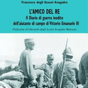 L‘amico del re. Il diario di guerra inedito dell‘aiutante di campo di Vittorio Emanuele III. Vol. 1 1915-1916 Spedito Oggi