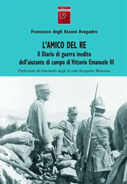 L‘amico del re. Il diario di guerra inedito dell‘aiutante di campo di Vittorio Emanuele III. Vol. 1 1915-1916 Spedito Oggi
