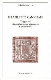 Il labirinto cannibale. Viaggio nel «manoscritto trovato a Saragozza» di Jan Potocki Compra Adesso