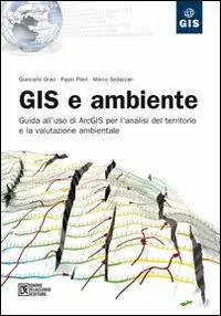 GIS e ambiente. Guida all‘uso di ArcGIS per l‘analisi del territorio e la valutazione ambientale Offerta Lampo