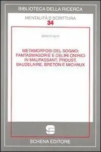 Metamorfosi del sogno. Fantasmagorie e deliri onirici in Maupassant, Proust, Baudelaire, Breton e Michaux Spedito Oggi