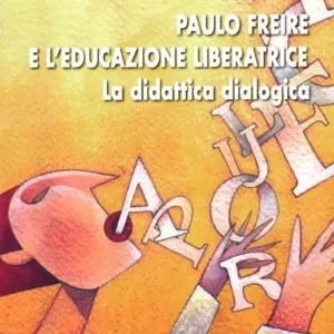 Paulo Freire e l‘educazione liberatrice. La didattica dialogica Sconto