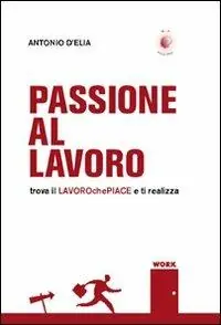 Passione al lavoro. Trova il lavoro che piace e ti realizza Miglior Prezzo