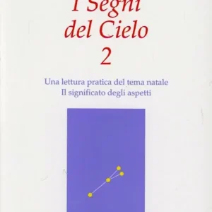 I segni del cielo. Una lettura pratica del tema natale. Il significato degli aspetti. Vol. 2 Promozione Esclusiva