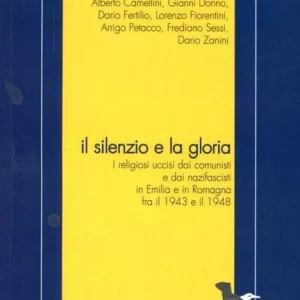 Compra Online Il silenzio e la gloria. I religiosi uccisi da comunisti e nazifascisti in Emilia e in Romagna fra il 1943 e il 1948