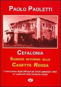 Cefalonia. Sangue intorno alla casetta rossa. La fucilazione degli ufficiali della divisione Acqui. 24-25 settembre 1943 Esclusivo