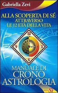 Prezzo Conveniente Alla scoperta di sé attraverso le 12 età della vita. Manuale di crono astrologia