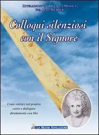 Colloqui silenziosi con il Signore. Come entrare nel proprio cuore e dialogare direttamente con Dio Promozione Esclusiva