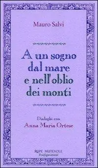 Super Prezzo A un sogno dal mare e nell‘oblio dei monti. Dialoghi con Anna Maria Ortese