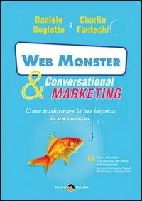 Web monster & conversational marketing. Come trasformare la tua impresa in un successo Nuova Collezione