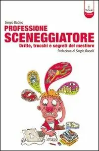 Professione sceneggiatore. Dritte, trucchi e segreti del mestiere. Ediz. illustrata Quantità Limitata
