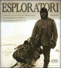 Esploratori. I viaggi e le scoperte più emozionanti dalle spedizioni in Africa alla conquista della luna. Ediz. illustrata Più Venduto