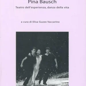 Di Tendenza Pina Bausch. Teatro dell‘esperienza, danza della vita