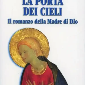 La porta dei cieli. Il romanzo della madre di Dio Quantità Limitata