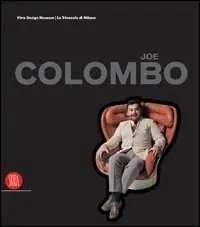 Joe Colombo. L‘invenzione del futuro. Catalogo della mostra (Milano, 16 settembre-dicembre 2005). Ediz. illustrata Solo Oggi