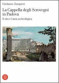 Super Prezzo La cappella degli Scrovegni in Padova. Il sito e l‘area archeologica. Ediz. illustrata
