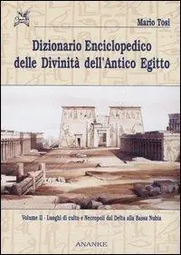 Dizionario enciclopedico delle divinità dell‘antico Egitto. Vol. 2 Luoghi di culto e necropoli dal Delta alla bassa Nubia Promozione