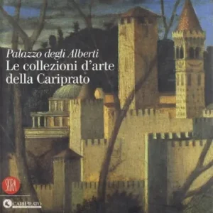 Solo Oggi Palazzo degli Alberti. Le collezioni d‘arte della Cariprato. Ediz. illustrata