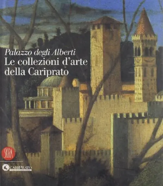Solo Oggi Palazzo degli Alberti. Le collezioni d‘arte della Cariprato. Ediz. illustrata