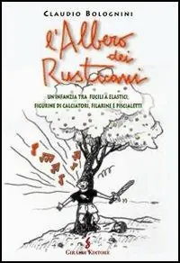 Popolare L‘albero dei rusticani. Un‘infanzia tra fucili a elastici, figurine di calciatori, filarine e piscialetti