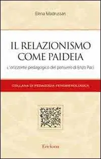 Subito Disponibile Il relazionismo come paideia. L‘orizzonte pedagogico del pensiero di Enzo Paci