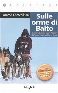Bestseller Sulle orme di Balto. 1200 chilometri in Alaska. Da Tarvisio a Nome sul mare di Bering. Con CD Audio
