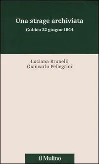 Una strage archiviata. Gubbio 22 giugno 1944 Super Prezzo