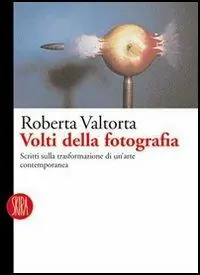 Volti della fotografia. Scritti sulle trasformazioni di un‘arte contemporanea. Ediz. illustrata Vendita Finale