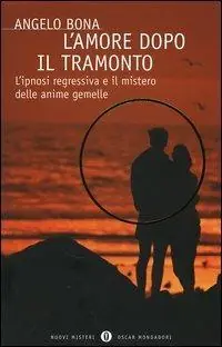 Solo Oggi L‘amore dopo il tramonto. L‘ipnosi regressiva e il mistero delle anime gemelle