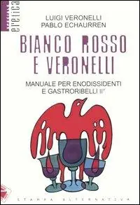 Bianco, rosso e Veronelli. Manuale per enodissidenti e gastroribelli II° Scelto Dai Clienti