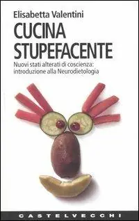 Cucina stupefacente. Nuovi stati alterati di coscienza introduzione alla neurodietologia Prezzo Scontato