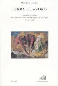 Terra e lavoro. Uomini e istituzioni nell‘esperienza della riforma agraria in Sardegna (1950-1962) Occasione Imperdibile