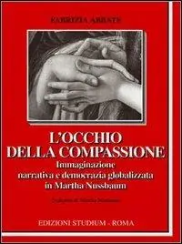 L‘occhio della compassione. Immaginazione narrativa e democrazia globalizzata in Martha Nussbaum Must-Have