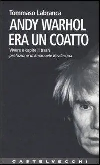 Andy Warhol era un coatto. Vivere e capire il trash Nuova Collezione