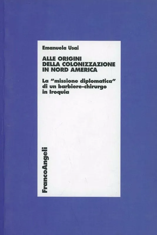 Compra Oggi Stesso Alle origini della colonizzazione in Nord America. La «missione diplomatica» di un barbiere-chirurgo in Iroquia