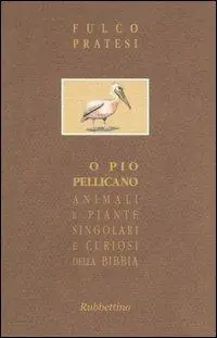 O pio pellicano. Animali e piante singolari e curiosi della Bibbia Compra Online