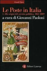 Affare Le Poste in Italia. Vol. 1 Alle origini del servizio pubblico. 1861-1889.