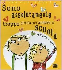 Promo Stagionale Charlie e Lola presentano Sono assolutamente troppo piccola per andare a scuola. Ediz. illustrata