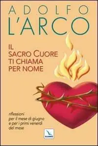 Il Sacro Cuore ti chiama per nome. Riflessioni per il mese di giugno e per i primi venerdì del mese Non Perdere