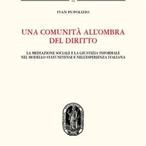 Una comunità all‘ombra del diritto. La mediazione sociale e la giustizia informale nel modello statunitense e nell‘esperienza italiana Economico